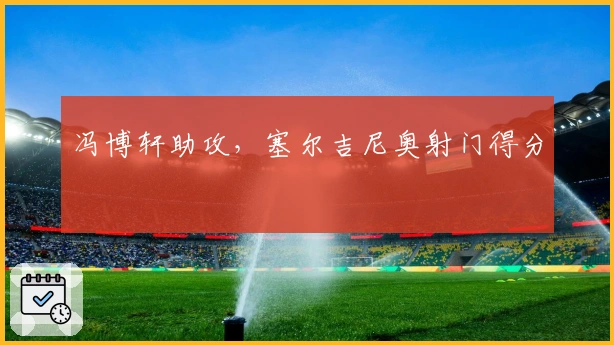 冯博轩助攻，塞尔吉尼奥射门得分
