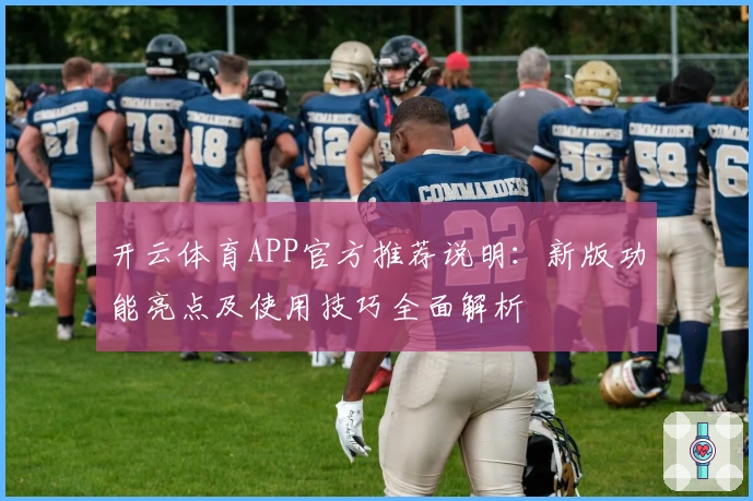 开云体育APP官方推荐说明：新版功能亮点及使用技巧全面解析