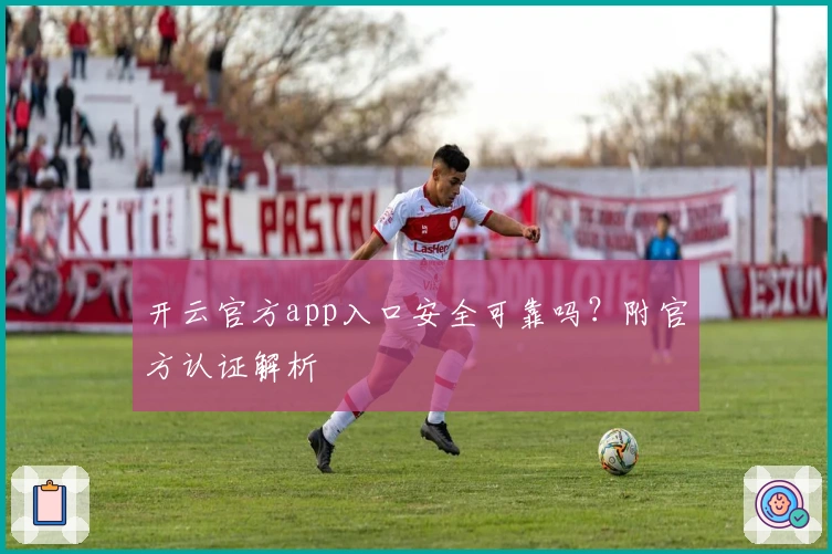 开云官方app入口安全可靠吗？附官方认证解析