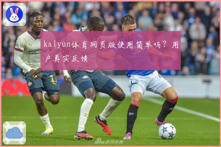 kaiyun体育网页版使用简单吗？用户真实反馈