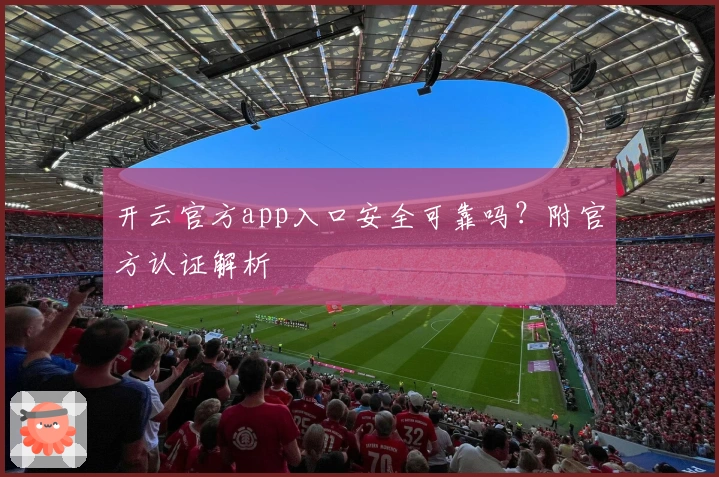 开云官方app入口安全可靠吗？附官方认证解析