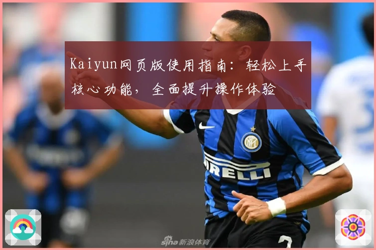 Kaiyun网页版使用指南：轻松上手核心功能，全面提升操作体验