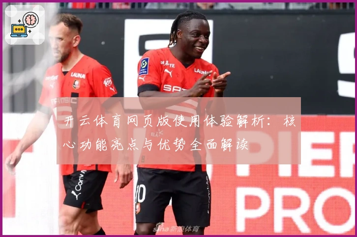 开云体育网页版使用体验解析：核心功能亮点与优势全面解读