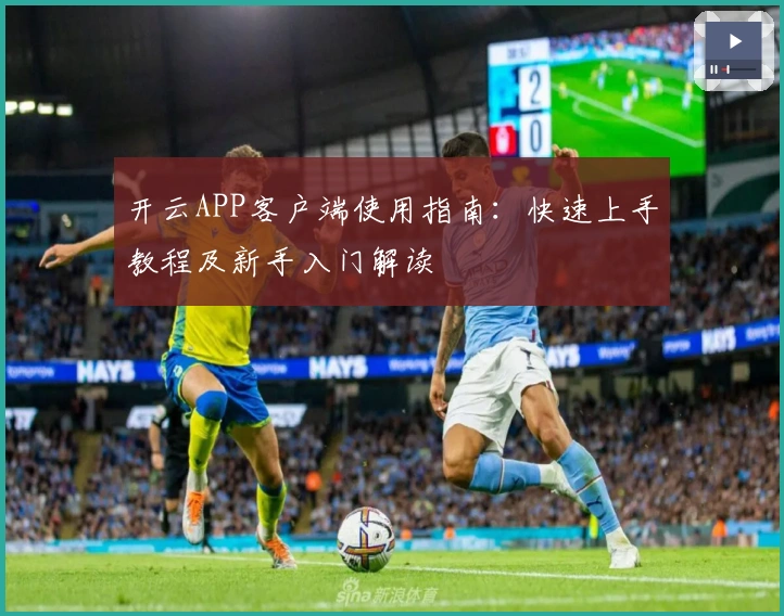 开云APP客户端使用指南：快速上手教程及新手入门解读