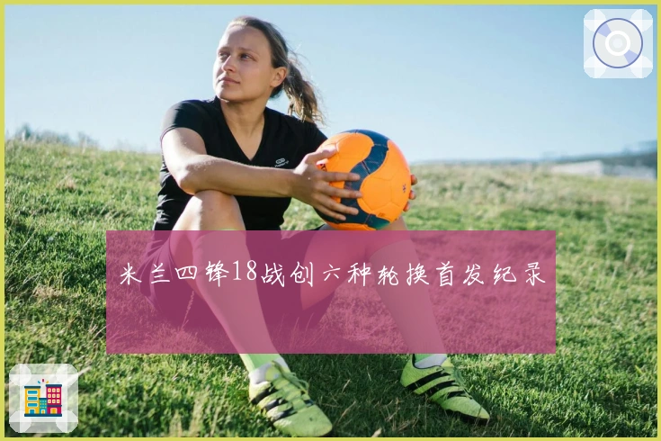 米兰四锋18战创六种轮换首发纪录