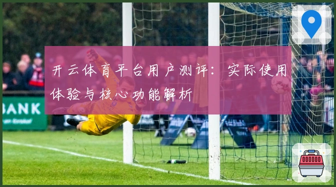 开云体育平台用户测评：实际使用体验与核心功能解析